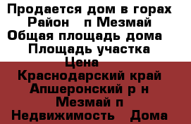  Продается дом в горах › Район ­ п.Мезмай › Общая площадь дома ­ 50 › Площадь участка ­ 10 › Цена ­ 3 - Краснодарский край, Апшеронский р-н, Мезмай п. Недвижимость » Дома, коттеджи, дачи продажа   . Краснодарский край